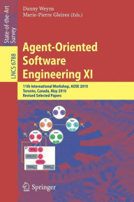 Title: Agent-Oriented Software Engineering XI: 11th International Workshop, AOSE XI, Toronto, Canada, May 10-11, 2010, Revised Selected Papers, Author: Danny Weyns
