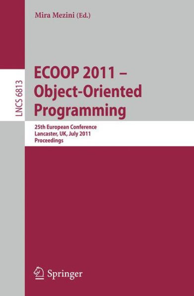 ECOOP 2011--Object-Oriented Programming: 25th European Conference. Lancaster, UK, July 25-29, 2011, Proceedings