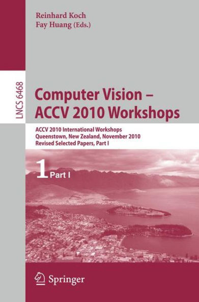 Computer Vision -- ACCV 2010 Workshops: ACCV 2010 International Workshops. Queenstown, New Zealand, November 8-9, 2010. Revised Selected Papers, Part I