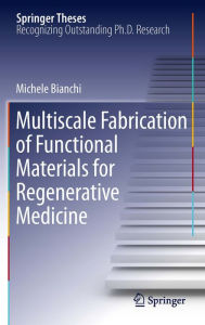 Title: Multiscale Fabrication of Functional Materials for Regenerative Medicine, Author: Michele Bianchi