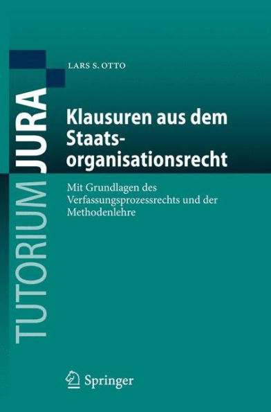 Klausuren aus dem Staatsorganisationsrecht: Mit Grundlagen des Verfassungsprozessrechts und der Methodenlehre