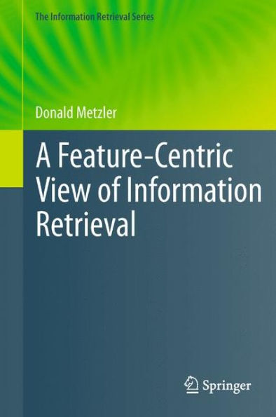 A Feature-Centric View of Information Retrieval / Edition 1