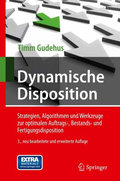 Dynamische Disposition: Strategien, Algorithmen und Werkzeuge zur optimalen Auftrags-, Bestands- Fertigungsdisposition