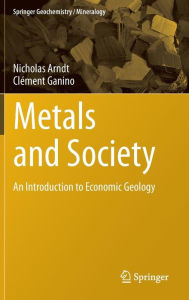 Title: Metals and Society: An Introduction to Economic Geology, Author: Nicholas Arndt