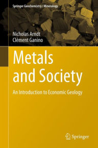 Title: Metals and Society: An Introduction to Economic Geology, Author: Nicholas Arndt