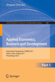 Title: Applied Economics, Business and Development: International Symposium, ISAEBD 2011, Dalian, China, August 6-7, 2011, Proceedings, Part I, Author: Qingyuan Zhou