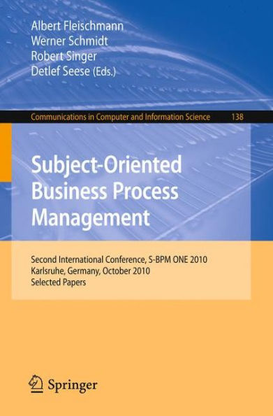 Subject-Oriented Business Process Management: Second International Conference, S-BPM ONE 2010, Karlsruhe, Germany, October 14, 2010 Selected Papers