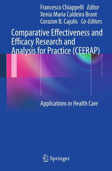 Comparative Effectiveness and Efficacy Research and Analysis for Practice (CEERAP): Applications in Health Care / Edition 1