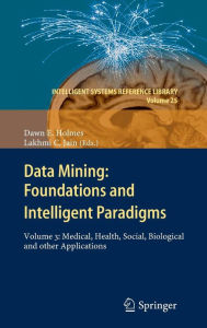 Title: Data Mining: Foundations and Intelligent Paradigms: Volume 3: Medical, Health, Social, Biological and other Applications, Author: Dawn E. Holmes