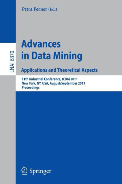 Advances on Data Mining: Applications and Theoretical Aspects: 11th Industrial Conference, ICDM 2011, New York, NY, USA, August 30 - September 3, 2011, Proceedings