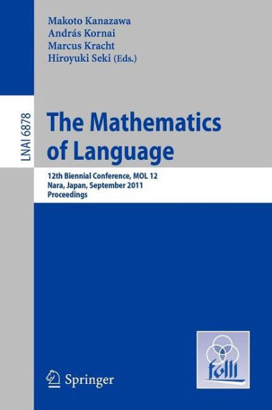 The Mathematics of Language: 12th Biennial Conference, MOL 12, Nara, Japan, September 6-8, 2011, Proceedings