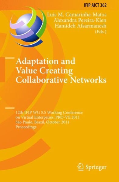 Adaptation and Value Creating Collaborative Networks: 12th IFIP WG 5.5 Working Conference on Virtual Enterprises, PRO-VE 2011, Sao Paulo, Brazil, October 17-19, 2011, Proceedings / Edition 1