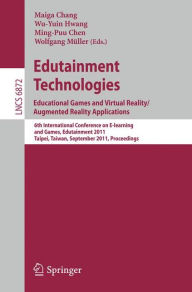 Title: Edutainment Technologies. Educational Games and Virtual Reality/Augmented Reality Applications: 6th International Conference on E-learning and Games, Edutainment 2011, Taipei, Taiwan, September 7-9, 2011, Proceedings, Author: Maiga Chang