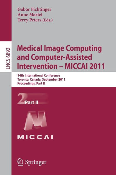 Medical Image Computing and Computer-Assisted Intervention - MICCAI 2011: 14th International Conference, Toronto, Canada, September 18-22, 2011, Proceedings, Part II