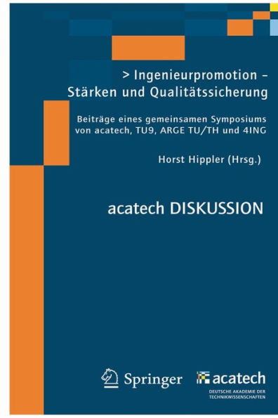 Ingenieurpromotion - Stï¿½rken und Qualitï¿½tssicherung: Beitrï¿½ge eines gemeinsamen Symposiums von acatech, TU9, ARGE TU/TH und 4ING