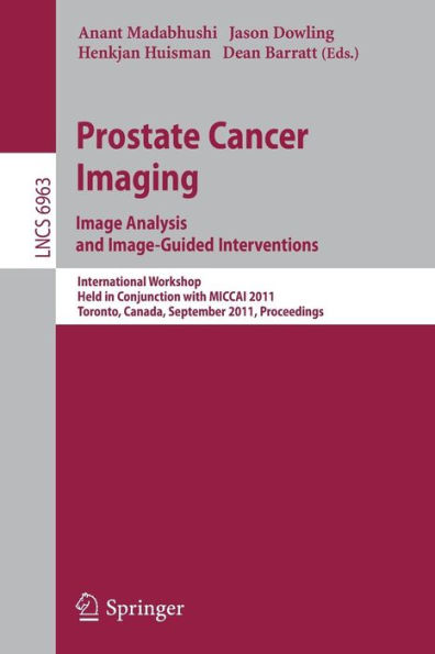Prostate Cancer Imaging. Image Analysis and Image-Guided Interventions: International Workshop, Held in Conjunction with MICCAI 2011, Toronto, Canada, September 22, 2011, Proceedings