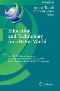 Title: Education and Technology for a Better World: 9th IFIP TC 3 World Conference on Computers in Education, WCCE 2009, Bento Gonçalves, Brazil, July 27-31, 2009, Proceedings, Author: Arthur Tatnall