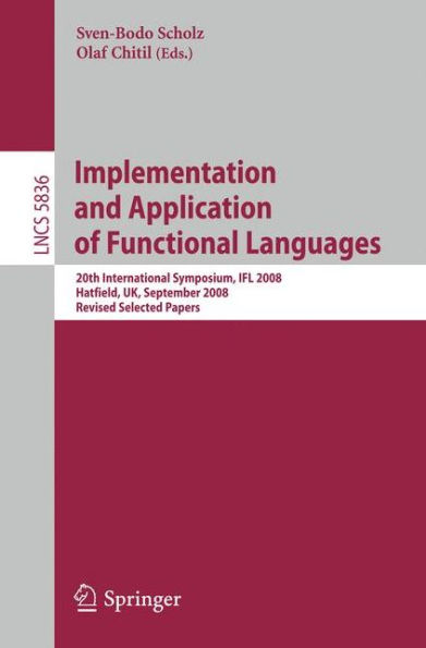 Implementation and Application of Functional Languages: 20th International Symposium, IFL 2008, Hatfield, UK, September 10-12, 2008. Revised Selected Papers