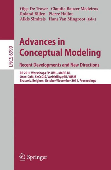 Advances in Conceptual Modeling. Recent Developments and New Directions: ER 2011 Workshops FP-UML, MoRE-BI, Onto-CoM, SeCoGIS, Variability@ER, WISM, Brussels, Belgium, October 31 - November 3, 2011