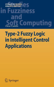 Title: Type-2 Fuzzy Logic in Intelligent Control Applications, Author: Oscar Castillo