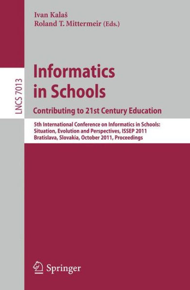 Informatics in Schools: Contributing to 21st Century Education: 5th International Conference, ISSEP 2011, Bratislava, Slovakia, October 26-29, 2011, Proceedings