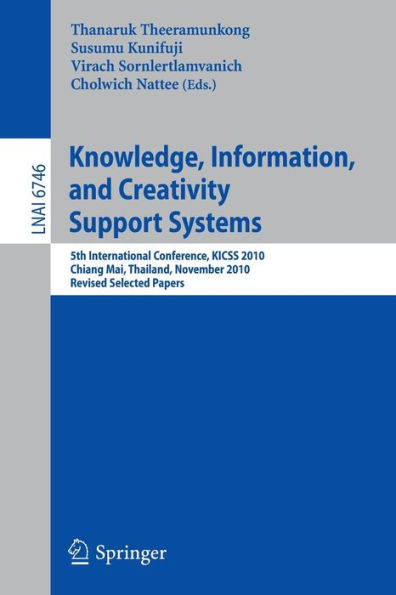Knowledge, Information, and Creativity Support Systems: 5th International Conference, KICSS 2010, Chiang Mai, Thailand, Novwember 25-27, 2010, Revised Selected Papers
