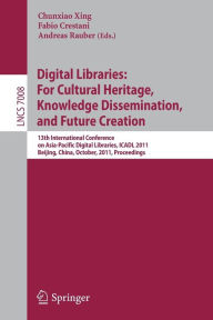 Title: Digital Libraries: For Cultural Heritage, Knowledge Dissemination, and Future Creation: 13th International Conference on Asia-Pacific Digital Libraries, ICADL 2011, Beijing, China, October 24-27, 2011, Proceedings, Author: Chunxiao Xing