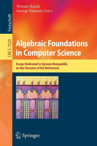 Algebraic Foundations in Computer Science: Essays Dedicated to Symeon Bozapalidis on the Occasion of His Retirement