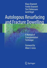 Title: Autologous Resurfacing and Fracture Dowelling: A Manual of Transplantation Technique / Edition 1, Author: Klaus Draenert