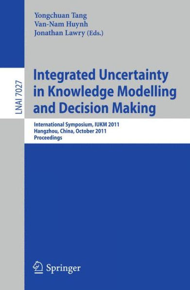 Integrated Uncertainty in Knowledge Modelling and Decision Making: International Symposium, IUKM 2011, Hangzhou, China, October 28-30, 2011, Proceedings