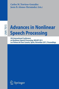 Title: Advances in Nonlinear Speech Processing: 5th International Conference on Nonlinear Speech Processing, NoLISP 2011, Las Palmas de Gran Canaria, Spain, November 7-9, 2011, Proceedings, Author: Carlos M. Travieso-González