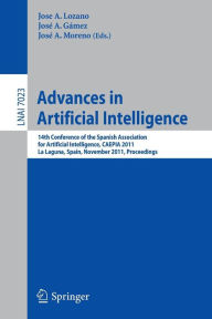 Title: Advances in Artificial Intelligence: 14th Conference of the Spanish Association for Artificial Intelligence, CAEPIA 2011, La Laguna, Spain, November 7-11, 2011. Proceedings, Author: Jose A. Lozano