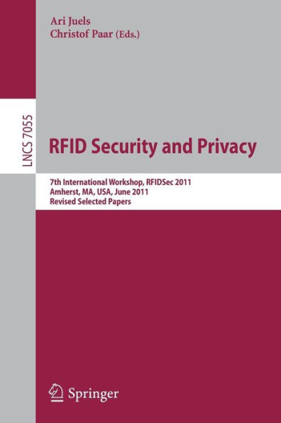 RFID Security and Privacy: 7th International Workshop, RFIDsec 2011, Amherst, MA, USA, June 26-28, 2011, Revised Selected Papers