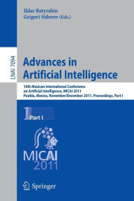 Title: Advances in Artificial Intelligence: 10th Mexican International Conference on Artificial Intelligence, MICAI 2011, Puebla, Mexico, November 26 - December 4, 2011, Proceedings, Part I, Author: Ildar Batyrshin