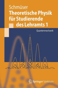 Title: Theoretische Physik fï¿½r Studierende des Lehramts 1: Quantenmechanik, Author: Peter Schmïser
