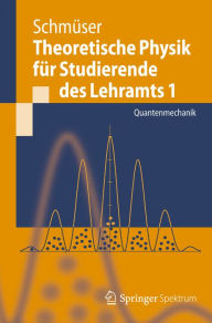 Title: Theoretische Physik für Studierende des Lehramts 1: Quantenmechanik, Author: Peter Schmüser