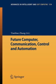 Title: Future Computer, Communication, Control and Automation, Author: Tianbiao Zhang