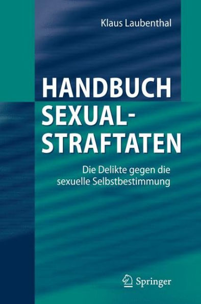 Handbuch Sexualstraftaten: die Delikte gegen sexuelle Selbstbestimmung