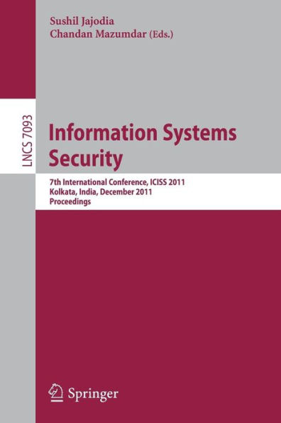 Information Systems Security: 7th International Conference, ICISS 2011, Kolkata, India, December 15-19, 2011, Proceedings / Edition 1