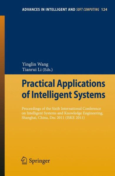 Practical Applications of Intelligent Systems: Proceedings of the Sixth International Conference on Intelligent Systems and Knowledge Engineering, Shanghai, China, Dec 2011 (ISKE 2011)