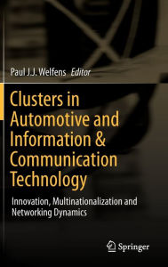 Title: Clusters in Automotive and Information & Communication Technology: Innovation, Multinationalization and Networking Dynamics, Author: Paul J.J. Welfens