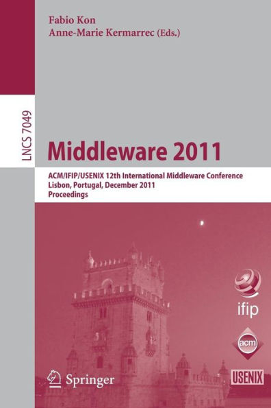 Middleware 2011: ACM/IFIP/USENIX 12th International Middleware Conference, Lisbon, Portugal, December 12-16, 2011, Proceedings