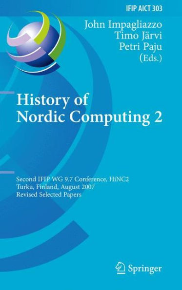 History of Nordic Computing 2: Second IFIP WG 9.7 Conference, HiNC 2, Turku, Finland, August 21-23, 2007, Revised Selected Papers