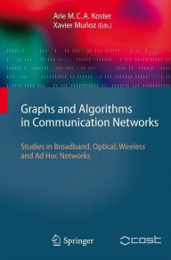 Title: Graphs and Algorithms in Communication Networks: Studies in Broadband, Optical, Wireless and Ad Hoc Networks, Author: Arie Koster