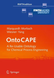 Title: OntoCAPE: A Re-Usable Ontology for Chemical Process Engineering / Edition 1, Author: Wolfgang Marquardt