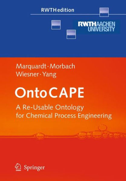 OntoCAPE: A Re-Usable Ontology for Chemical Process Engineering / Edition 1