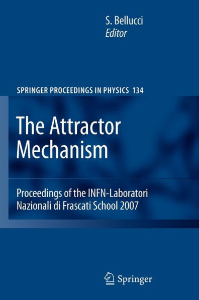 The Attractor Mechanism: Proceedings of the INFN-Laboratori Nazionali di Frascati School 2007 / Edition 1