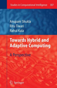 Title: Towards Hybrid and Adaptive Computing: A Perspective, Author: Anupam Shukla