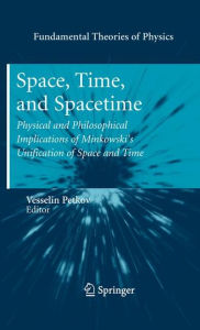 Title: Space, Time, and Spacetime: Physical and Philosophical Implications of Minkowski's Unification of Space and Time, Author: Vesselin Petkov