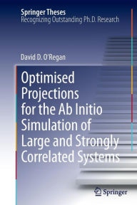 Title: Optimised Projections for the Ab Initio Simulation of Large and Strongly Correlated Systems, Author: David D. O'Regan